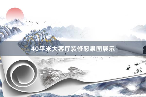 40平米大客厅装修恶果图展示