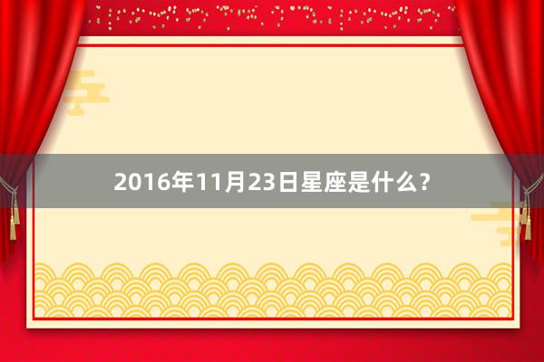 2016年11月23日星座是什么？
