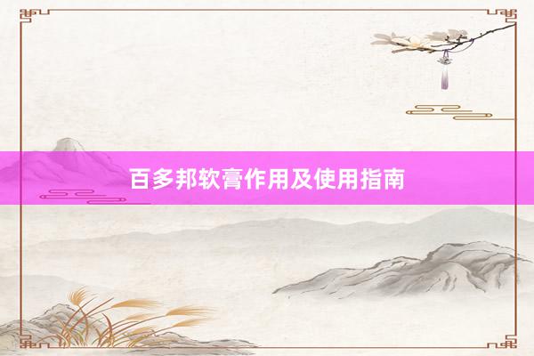百多邦软膏作用及使用指南
